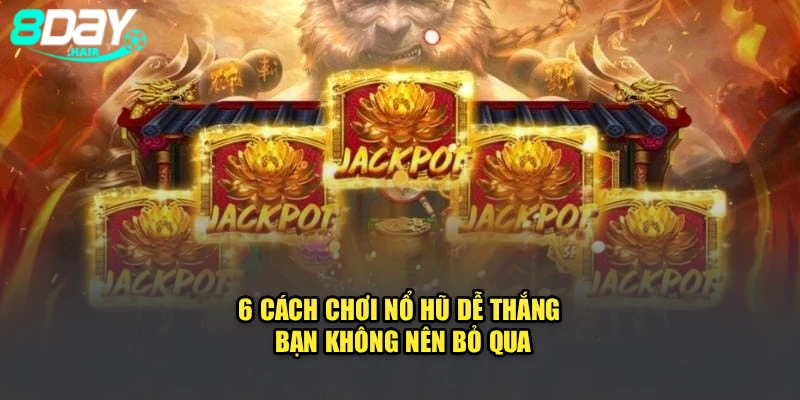 6 cách chơi nổ hũ dễ thắng bạn không nên bỏ qua