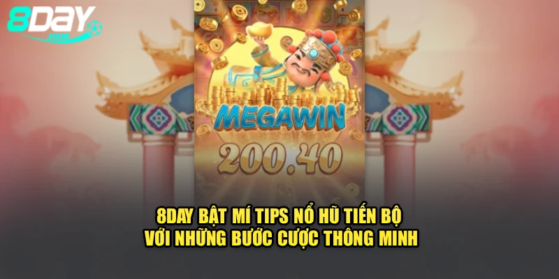 8Day Bật Mí Tips Nổ Hũ Tiến Bộ Với Những Bước Cược Thông Minh