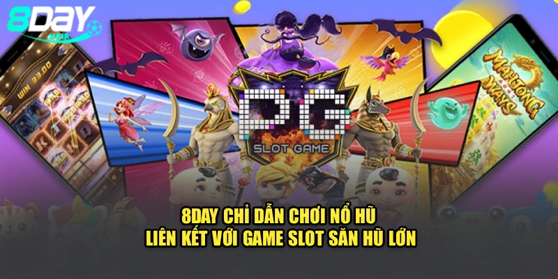 8Day – Chỉ Dẫn Chơi Nổ Hũ Liên Kết Với Game Slot Săn Hũ Lớn