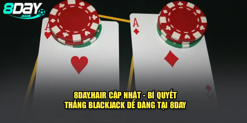 Cập Nhật - Bí Quyết Thắng Blackjack Dễ Dàng Tại 8day