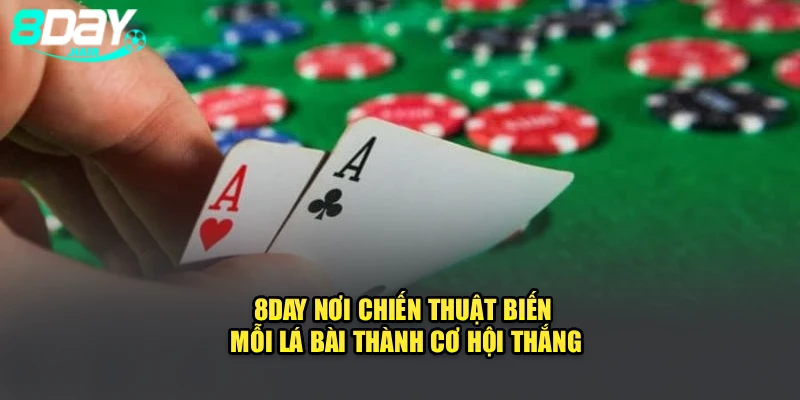 8Day – nơi chiến thuật biến mỗi lá bài thành cơ hội thắng