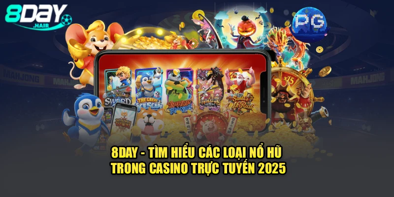 8Day - Tìm Hiểu Các Loại Nổ Hũ Trong Casino Trực Tuyến 2025