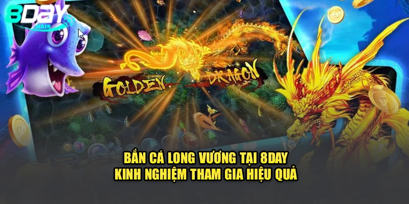 Bắn Cá Long Vương Tại 8Day: Kinh Nghiệm Tham Gia Hiệu Quả