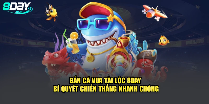 Bắn Cá Vua Tài Lộc 8Day: Bí Quyết Chiến Thắng Nhanh Chóng