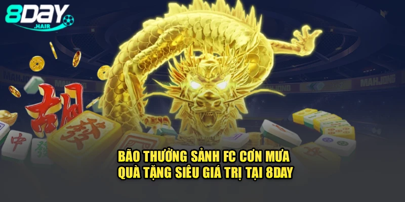 Bão Thưởng Sảnh FC – Cơn Mưa Quà Tặng Siêu Giá Trị Tại 8Day