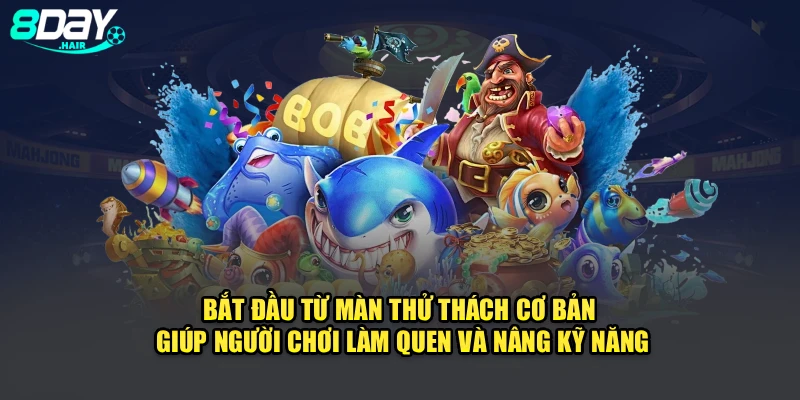 Bắt đầu từ màn thử thách cơ bản giúp người chơi làm quen và nâng kỹ năng