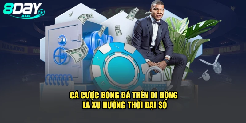 Cá cược bóng đá trên di động là xu hướng thời đại số