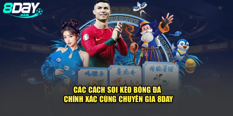 Các Cách Soi Kèo Bóng Đá Chính Xác Cùng Chuyên Gia 8Day