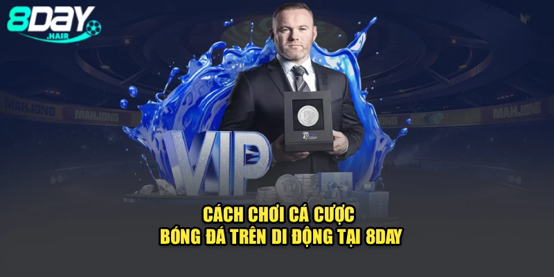 Cách Chơi Cá Cược Bóng Đá Trên Di Động Tại 8Day