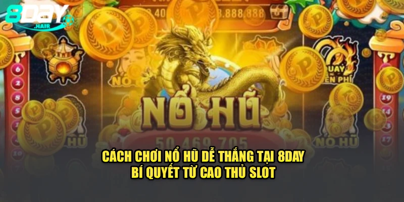 Cách Chơi Nổ Hũ Dễ Thắng Tại 8Day: Bí Quyết Từ Cao Thủ Slot