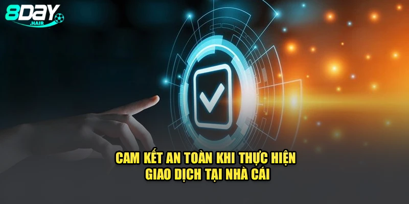 Cam kết an toàn khi thực hiện giao dịch tại nhà cái