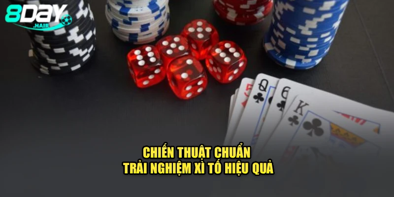 Chiến thuật chuẩn trải nghiệm Xì tố hiệu quả