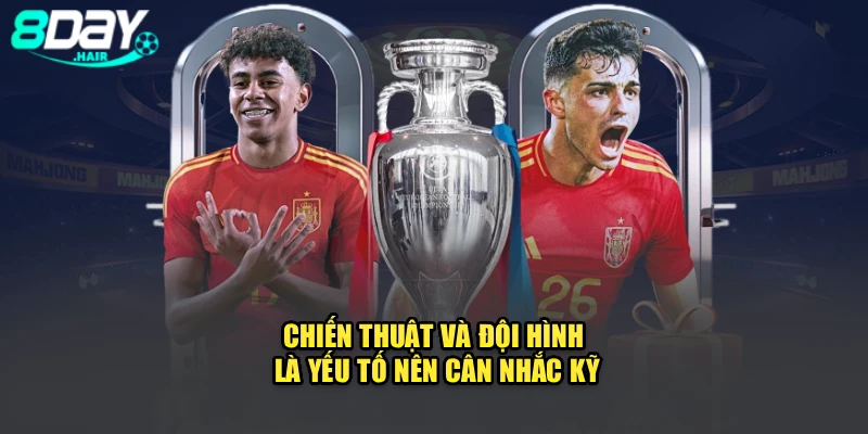 Chiến thuật và đội hình là yếu tố nên cân nhắc kỹ