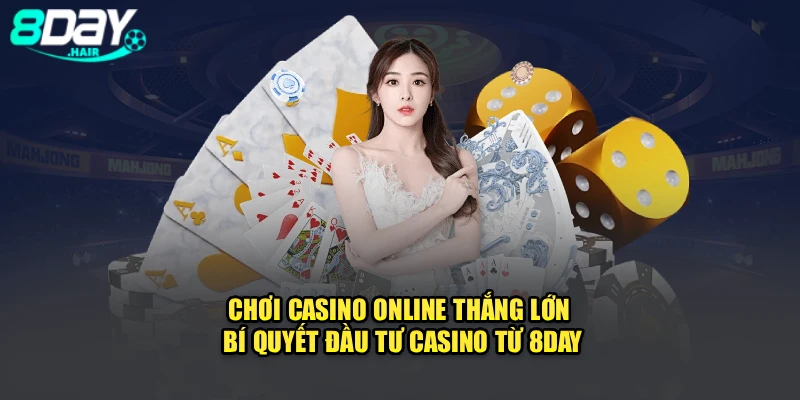 Chơi Casino Online Thắng Lớn - Bí Quyết Đầu Tư Casino Từ 8Day