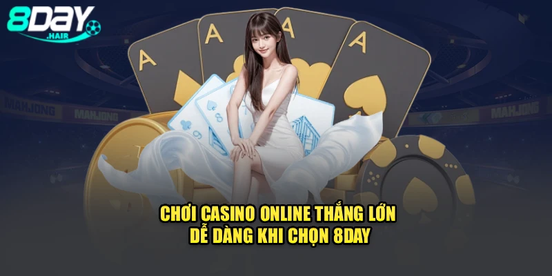 Chơi casino online thắng lớn dễ dàng khi chọn 8Day
