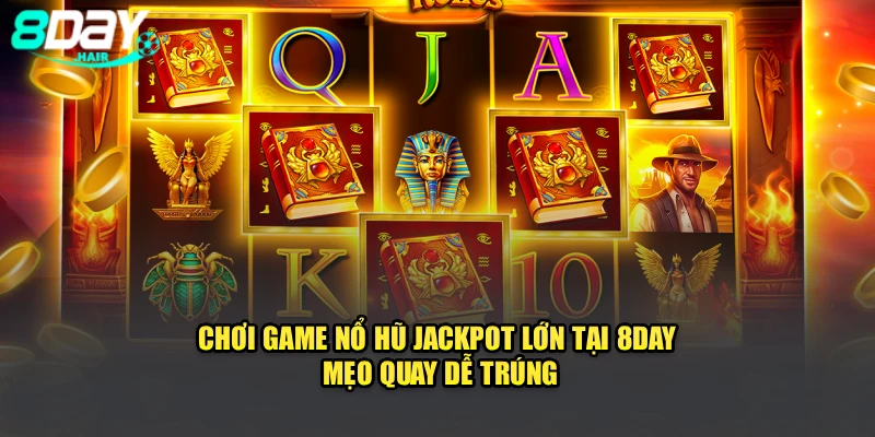 Chơi Game Nổ Hũ Jackpot Lớn Tại 8Day | Mẹo Quay Dễ Trúng