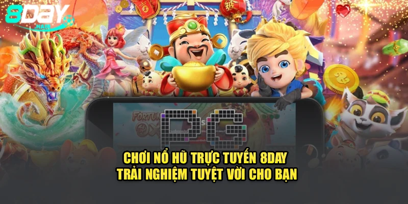 Chơi Nổ Hũ Trực Tuyến 8Day – Trải Nghiệm Tuyệt Vời Cho Bạn