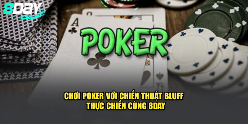 Chơi Poker Với Chiến Thuật Bluff | Thực Chiến Cùng 8Day
