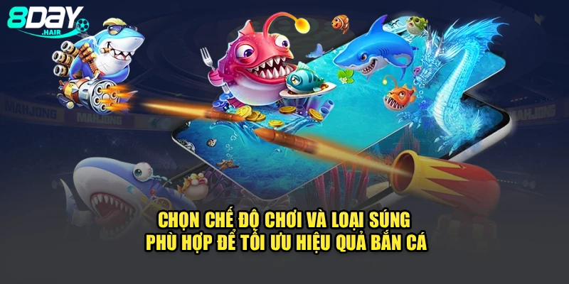 Chọn chế độ chơi và loại súng phù hợp để tối ưu hiệu quả bắn cá