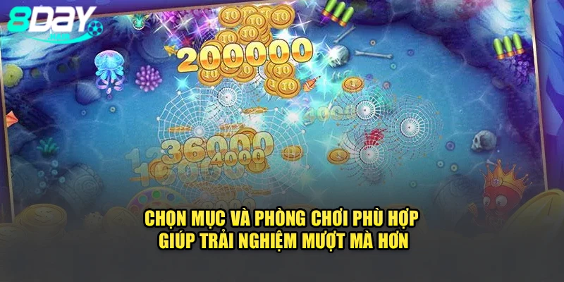 Chọn mục và phòng chơi phù hợp giúp trải nghiệm mượt mà hơn