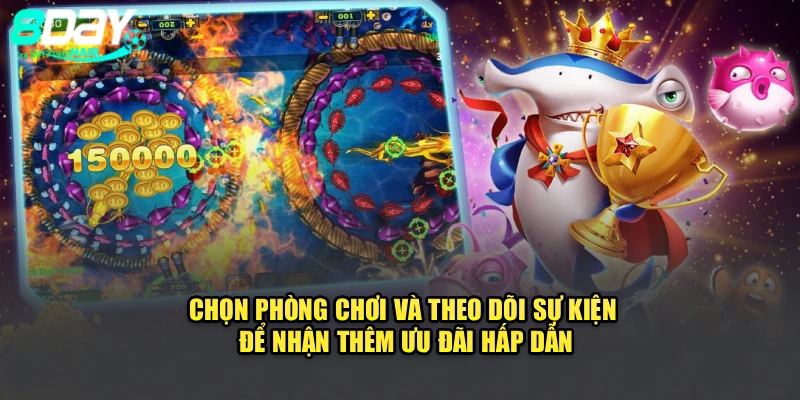 Chọn phòng chơi và theo dõi sự kiện để nhận thêm ưu đãi hấp dẫn