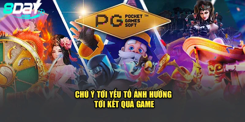 Chú ý tới yếu tố ảnh hưởng tới kết quả game