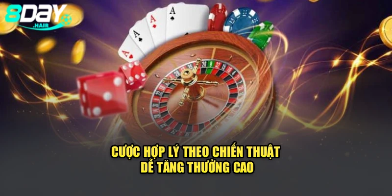 Cược hợp lý theo chiến thuật dễ tăng thưởng cao