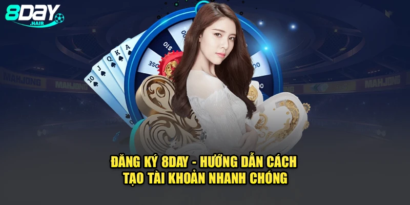 Đăng Ký 8Day - Hướng Dẫn Cách Tạo Tài Khoản Nhanh Chóng