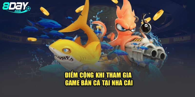 Điểm cộng khi tham gia game bắn cá tại nhà cái