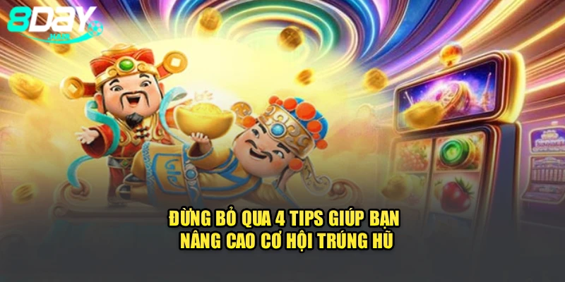 Đừng bỏ qua 4 tips giúp bạn nâng cao cơ hội trúng hũ