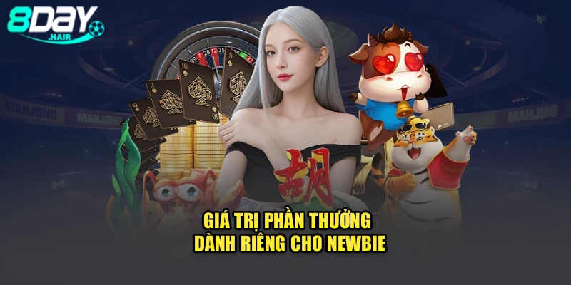 Giá trị phần thưởng dành riêng cho newbie