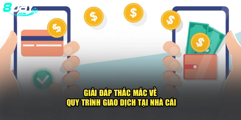 Giải đáp thắc mắc về quy trình giao dịch tại nhà cái