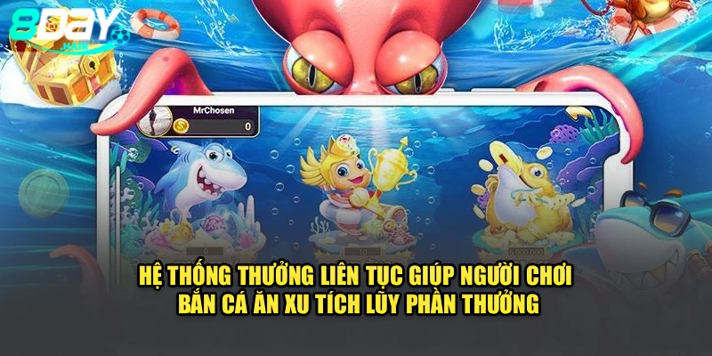 Hệ thống thưởng liên tục giúp người chơi bắn cá ăn xu tích lũy phần thưởng