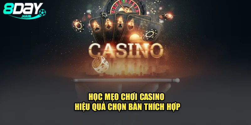 Học mẹo chơi casino hiệu quả chọn bàn thích hợp