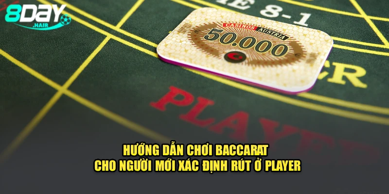 Hướng dẫn chơi Baccarat cho người mới xác định rút ở player