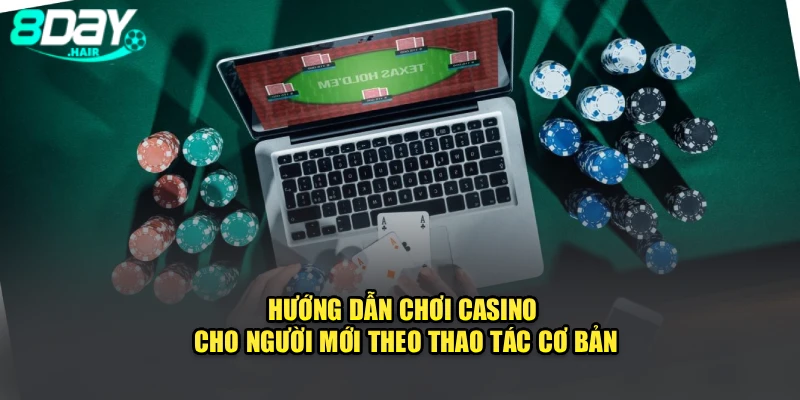 Hướng dẫn chơi casino cho người mới theo thao tác cơ bản