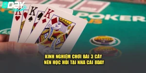 Kinh Nghiệm Chơi Bài 3 Cây Nên Học Hỏi Tại Nhà Cái 8Day