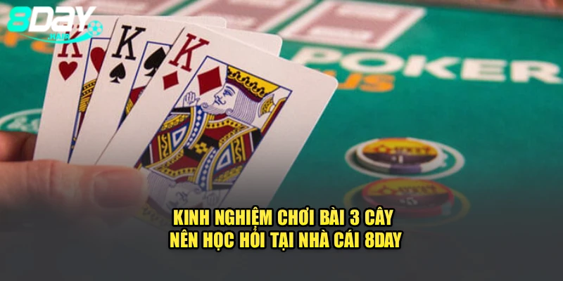 Kinh Nghiệm Chơi Bài 3 Cây Nên Học Hỏi Tại Nhà Cái 8Day