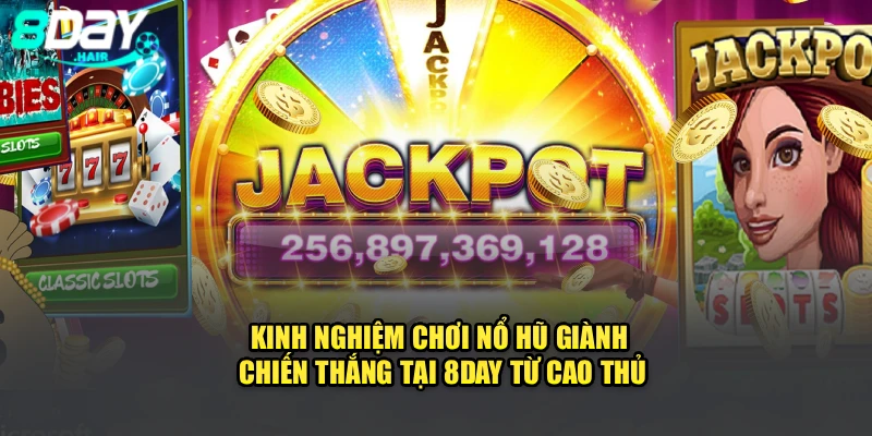 Kinh Nghiệm Chơi Nổ Hũ Giành Chiến Thắng Tại 8Day Từ Cao Thủ