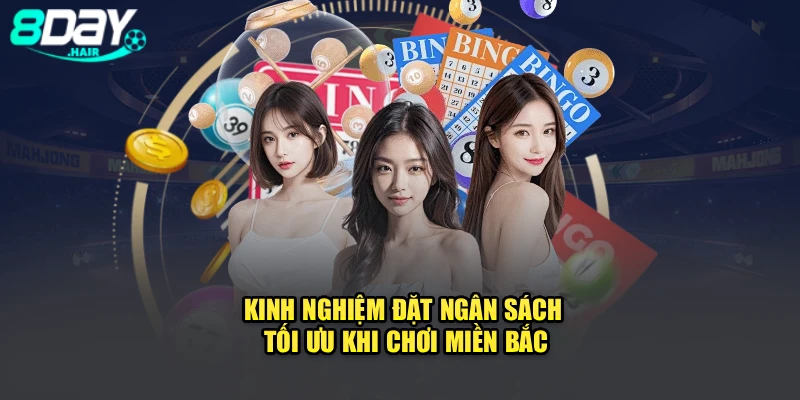 Kinh nghiệm đặt ngân sách tối ưu khi chơi miền Bắc