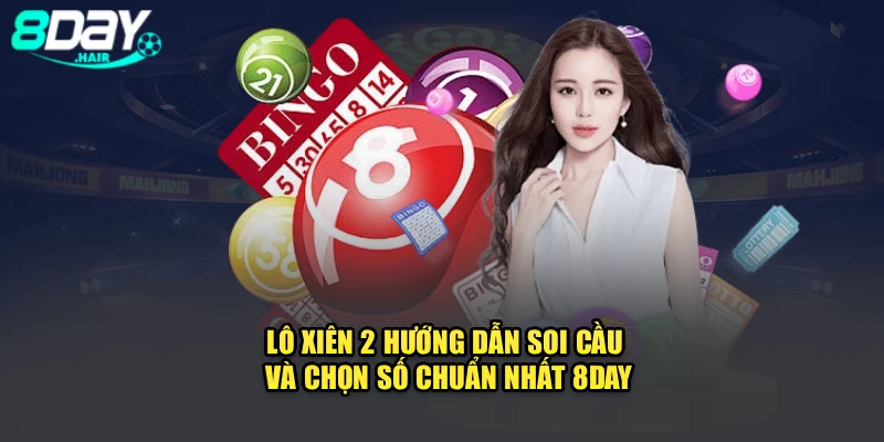 Lô Xiên 2 – Hướng Dẫn Soi Cầu Và Chọn Số Chuẩn Nhất 8day