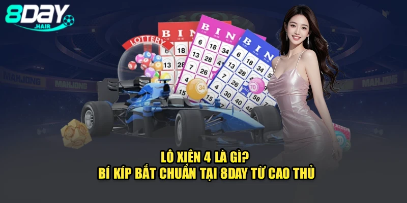 Lô Xiên 4 Là Gì? Bí Kíp Bắt Chuẩn Tại 8DAY Từ Cao Thủ