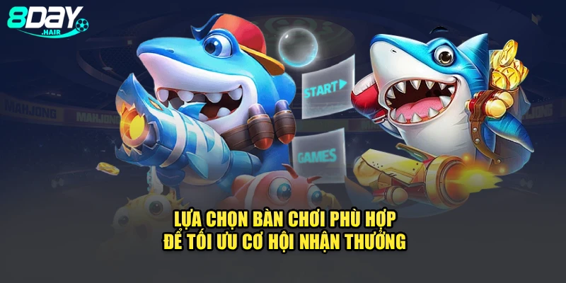 Lựa chọn bàn chơi phù hợp để tối ưu cơ hội nhận thưởng