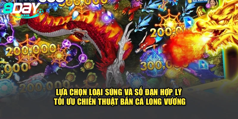 Lựa chọn loại súng và số đạn hợp lý tối ưu chiến thuật bắn cá long vương