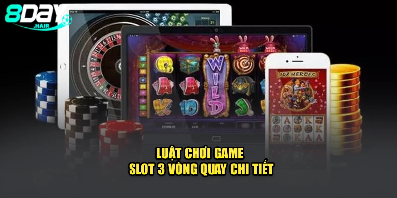 Luật chơi game slot 3 vòng quay chi tiết