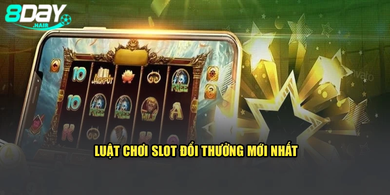 Luật chơi slot đổi thưởng mới nhất