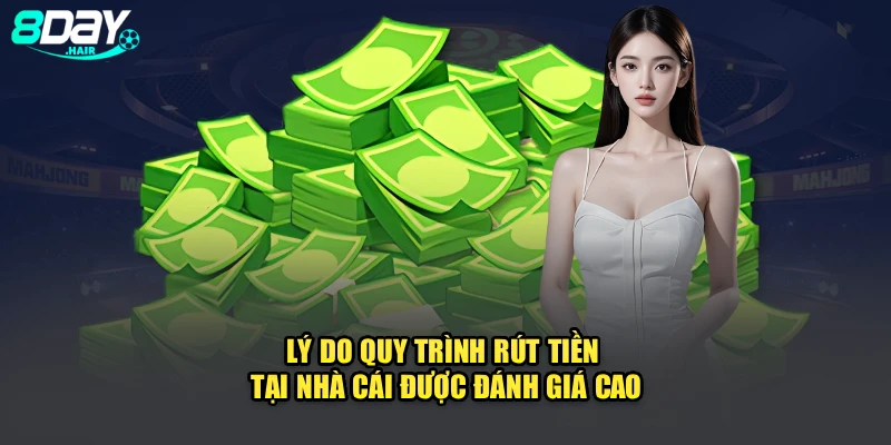 Lý do quy trình rút tiền tại nhà cái được đánh giá cao