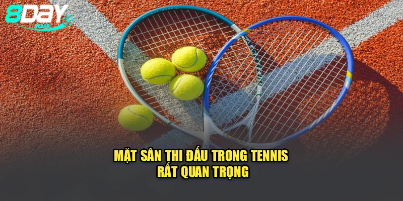 Mặt sân thi đấu trong tennis rất quan trọng