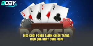 Mẹo Chơi Poker Giành Chiến Thắng Hiệu Quả Nhất Cùng 8Day