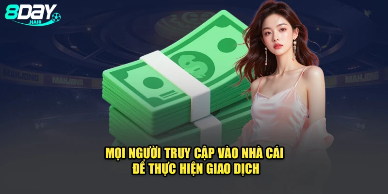 Mọi người truy cập vào nhà cái để thực hiện giao dịch